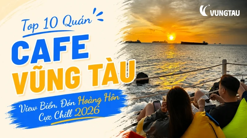 Top 10 Quán Cafe Vũng Tàu View Biển, Đón Hoàng Hôn Cực Chill 2026
